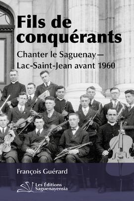 Fils de conquérants : chanter le Saguenay-Lac-Saint-Jean avant 1960