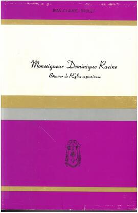 Monseigneur Dominique Racine, bâtisseur de l’Église saguenéenne